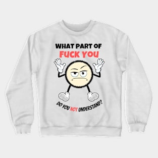 What Part OF Fuck You Do You Not Understand? Crewneck Sweatshirt